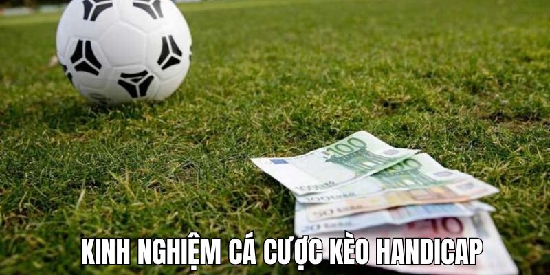 Bỏ túi những mẹo áp dụng kèo Handicap bất bại cho người chơi